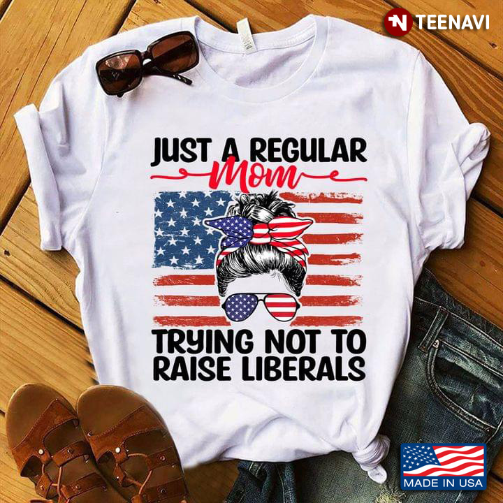 Just A Regular Mom Trying Not To Raise Liberals American Flag