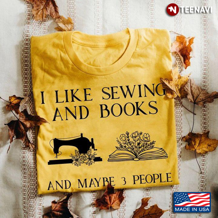 I Like Sewing And Books And Maybe 3 People Sewing Machine Reading Lover