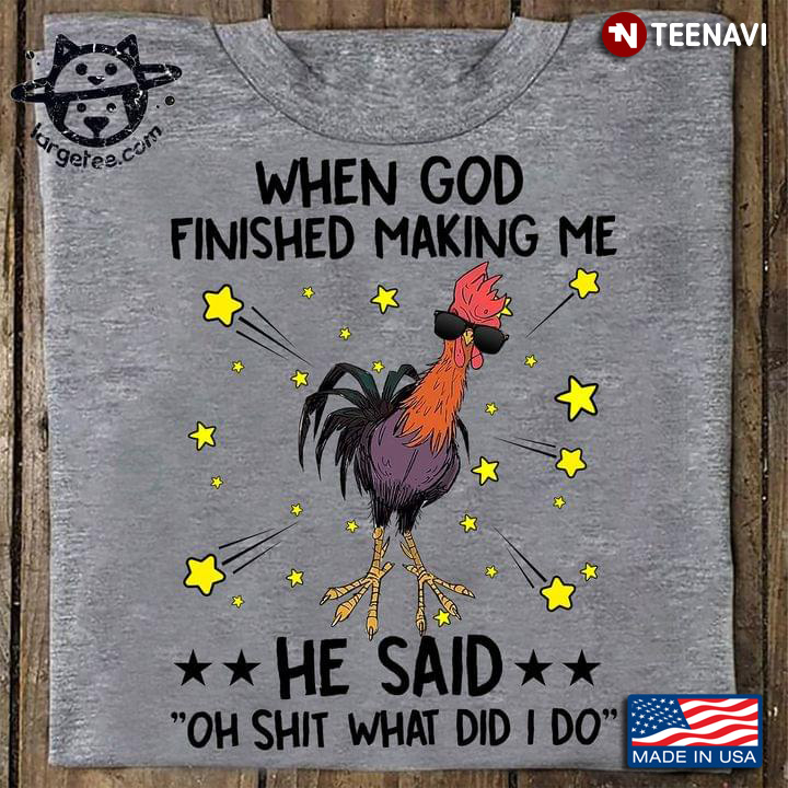 Chicken When God Finished Making Me He Said Oh Shit What Did I Do