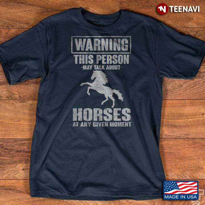 Warning This Person May Talk About Horses At Any Given Moment