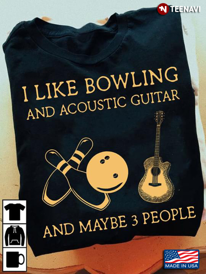 Funny I Like Bowling And Acoustic Guitar And Maybe 3 People