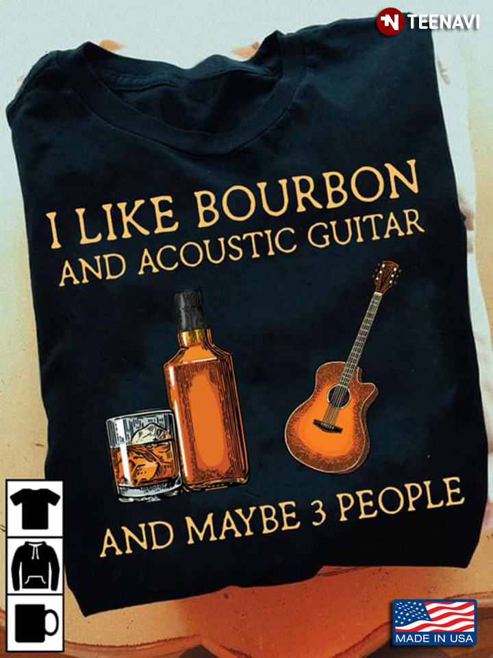 I Like Bourbon And Acoustic Guitar And Maybe 3 People