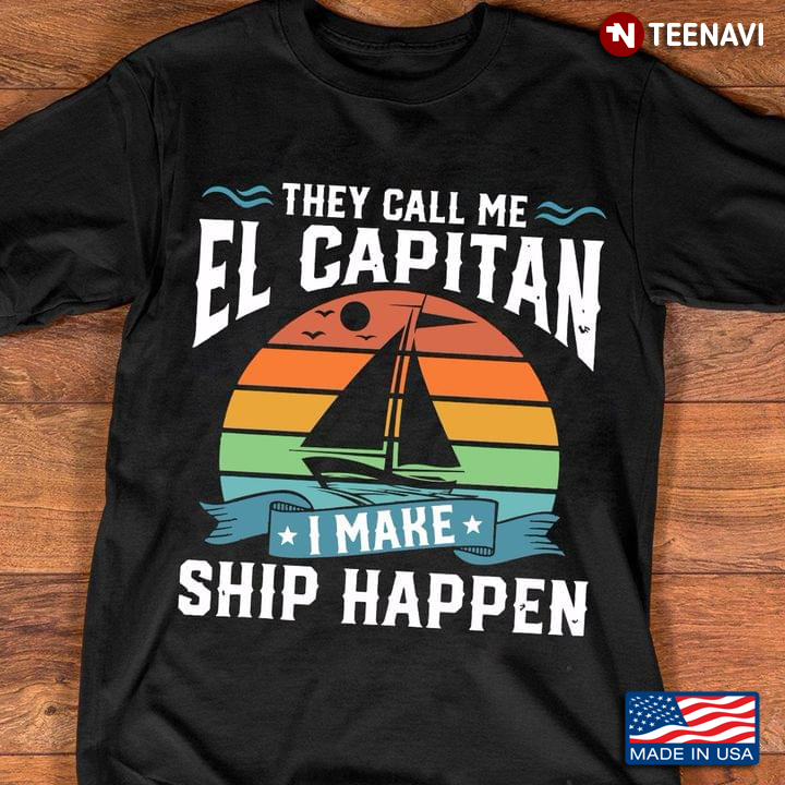 They Call Me El Capitan Pontoon Captain I Make Ship Happen