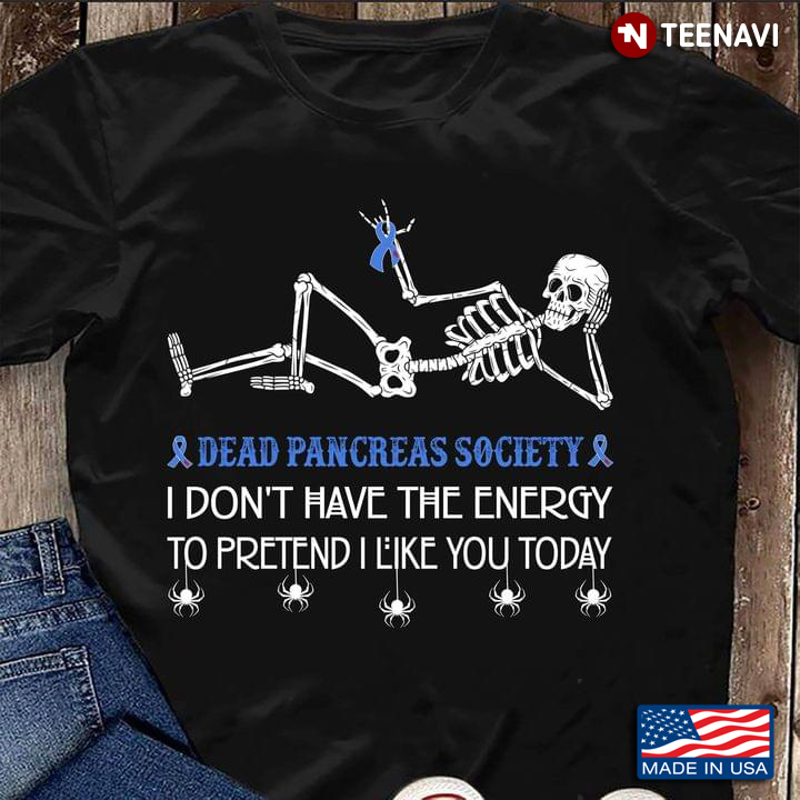 Skeleton Dead Pancreas Society I Don’t Have The Energy To Pretend I Like You Today