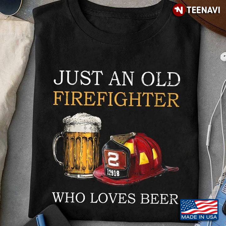 Just An Old Firefighter Who Loves Beer
