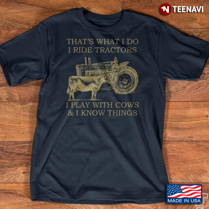 That’s What I Do I Ride Tractors I Play With Cows And I Know Things