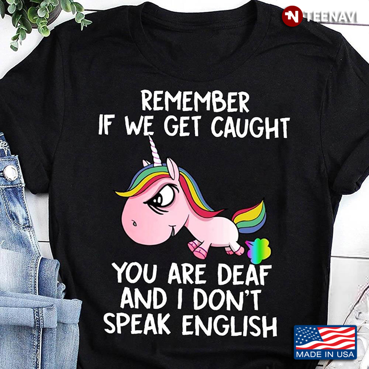 Unicorns Remember If We Get Caught You’re Deaf And I Don’t Speak English