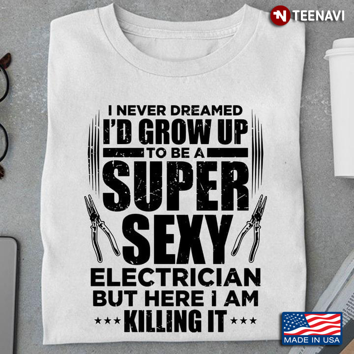 Nice I Never Dreamed I’d Grow Up To Be A Super Sexy Electrician But Here I Am Killing It
