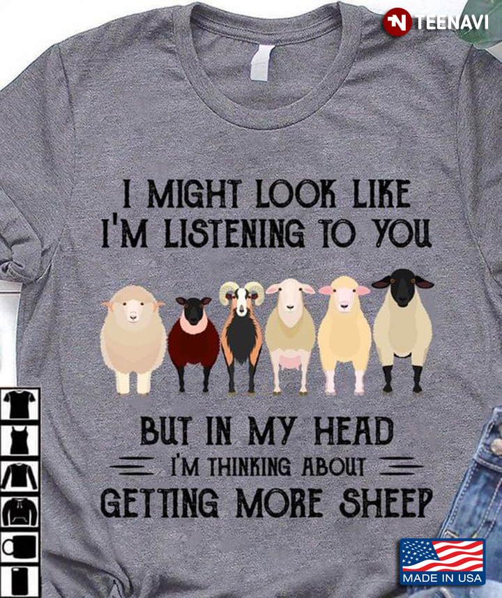 I Might Look Like I’m Listening To You But In My Head I’m Thinking About Getting More Sheep