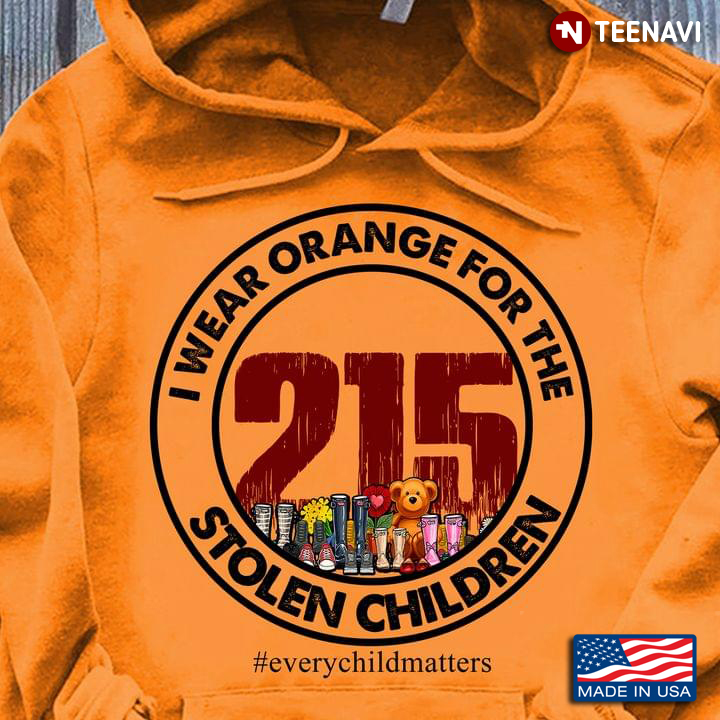 I Wear Orange For The 215 Stolen Children Every Child Matter