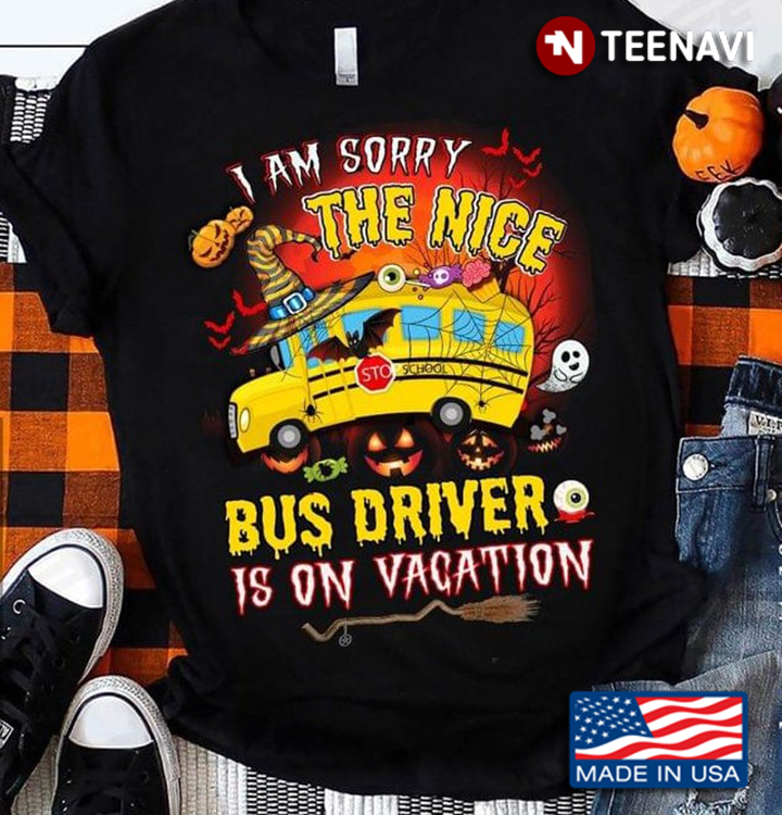I Am Sorry The Nice Bus Driver Is On Vacation Halloween
