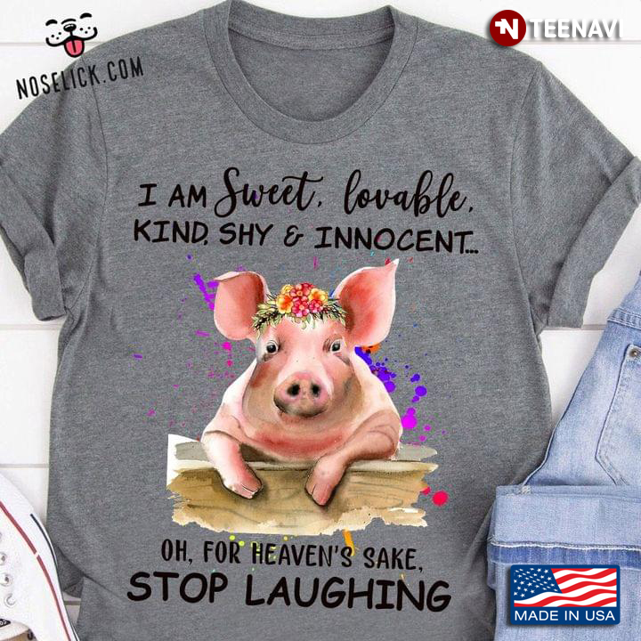 Floral Piggy I Am Sweet Lovable Kind Shy And Innocent Oh For Heaven’s Sake Stop Laughing