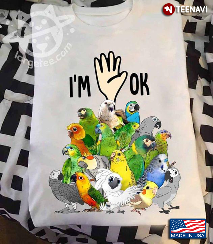 Full Of Parrots I’m Ok For Bird Lover