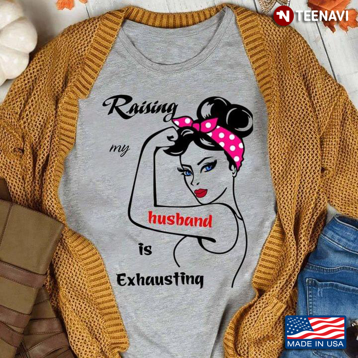 Raising My Husband is Exhausting Funny Wife Strong Wife