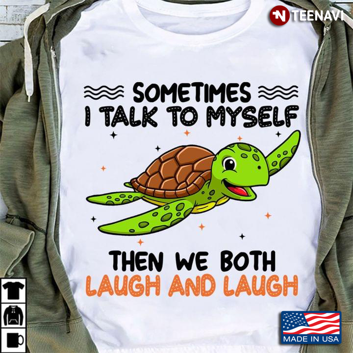 Sometimes I Talk To Myself Then We Both Laugh And Laugh Turtle Lover Gift