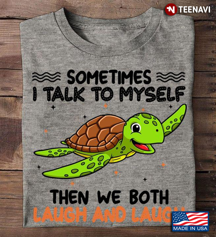 Sometimes I Talk To Myself Then We Both Laugh And Laugh Turtle Lover Gift Meme Version