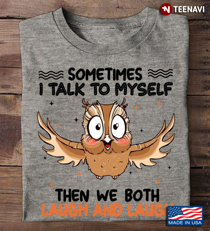 Sometimes I Talk To Myself Then We Both Laugh And Laugh Owl Lover