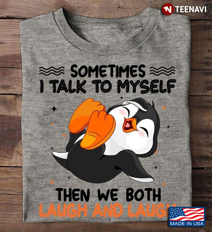 Funny Sometimes I Talk To Myself Then We Both Laugh And Laugh Novelty Penguin