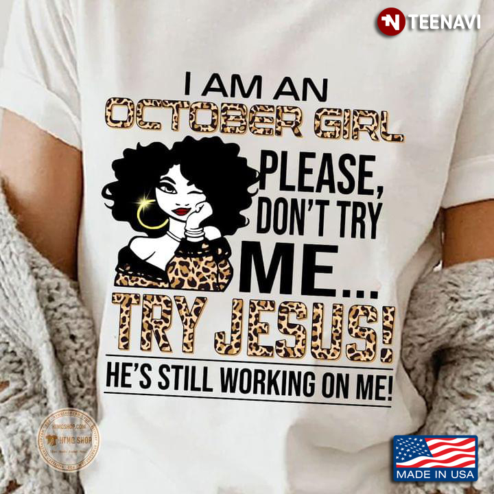 Cute Girl I Am An October Girl Please Don’t Try Me Try Jesus He’s Still Working On Me Leopard Girl