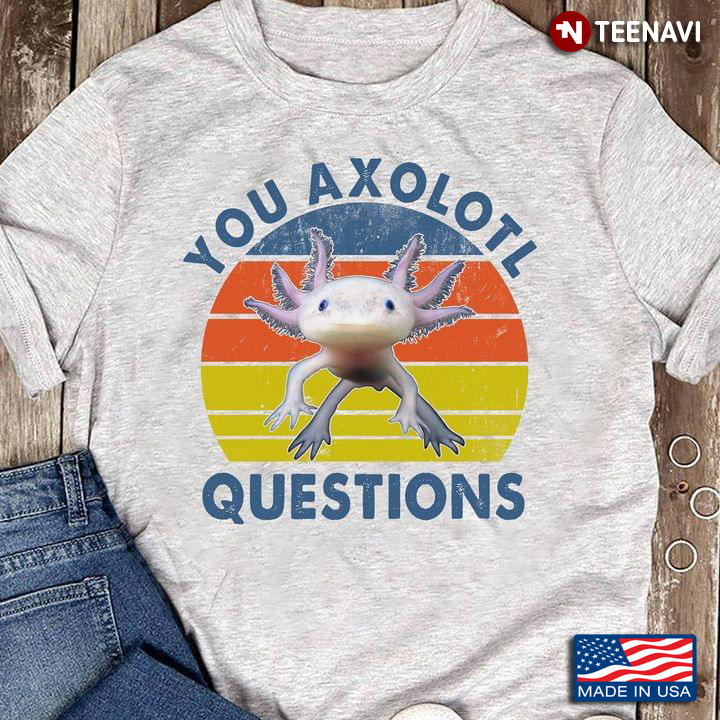 You Axolotl Questions Cute Axolotl