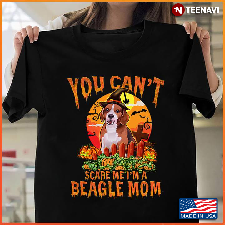 You Can’t Scare Me I’m A Beagle Mom Halloween