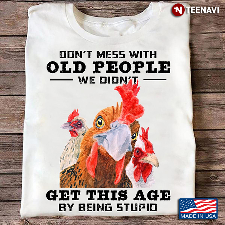 Chickens Don’t Mess With Old People We Didn’t Get This Age By Being Stupid