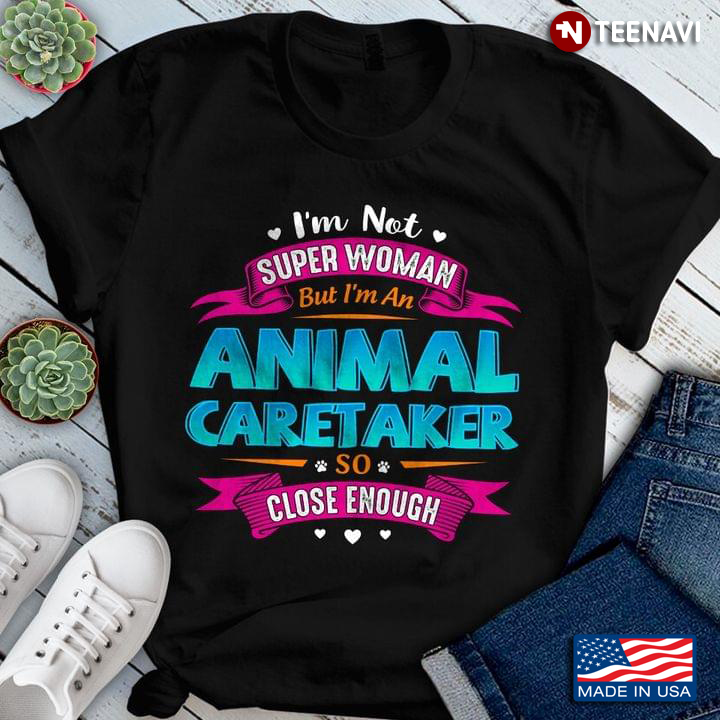 I’m Not Superwoman But Animal Caretaker So Close Enough