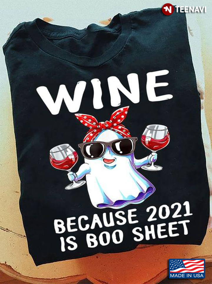 Ghost Drink Wine Because 2021 Is Boo Sheet