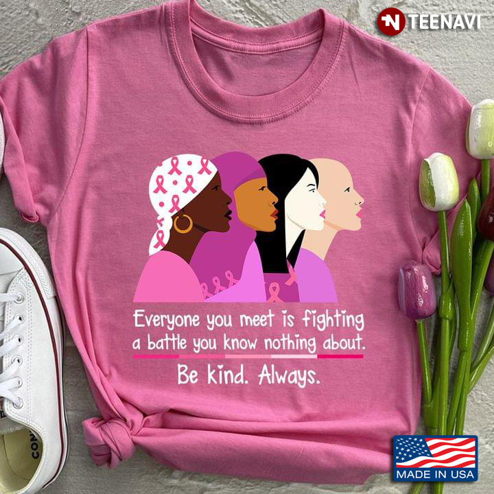 Be Kind For Everyone You Meet Is Fighting A Hard Battle Gift Breast Cancer Awareness