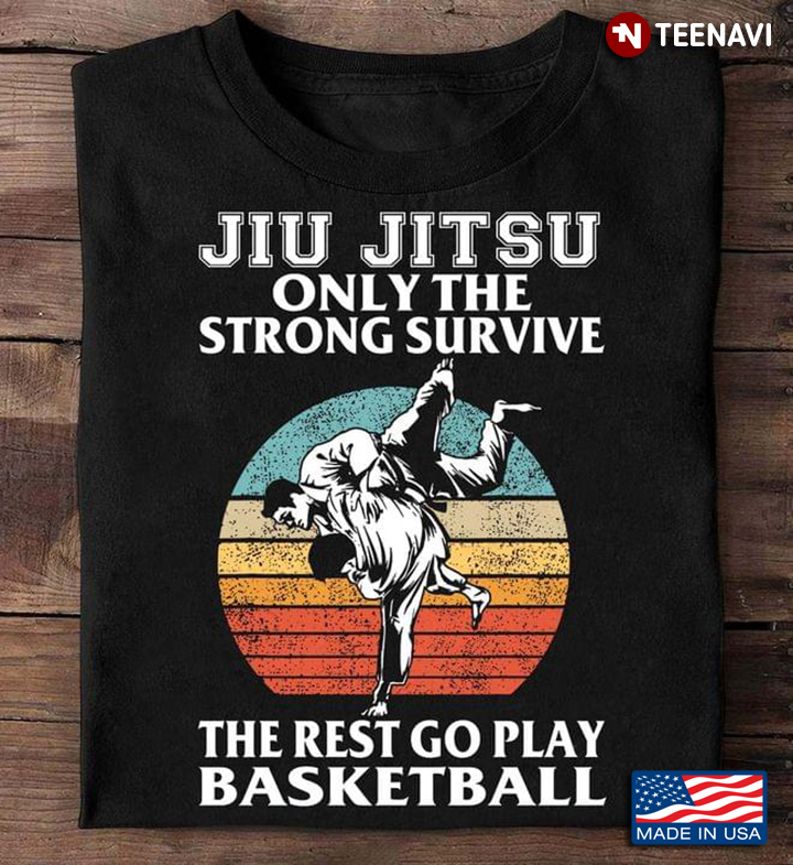 Jiu Jitsu Only The Strong Survive The Rest Go Play Basketball Vintage