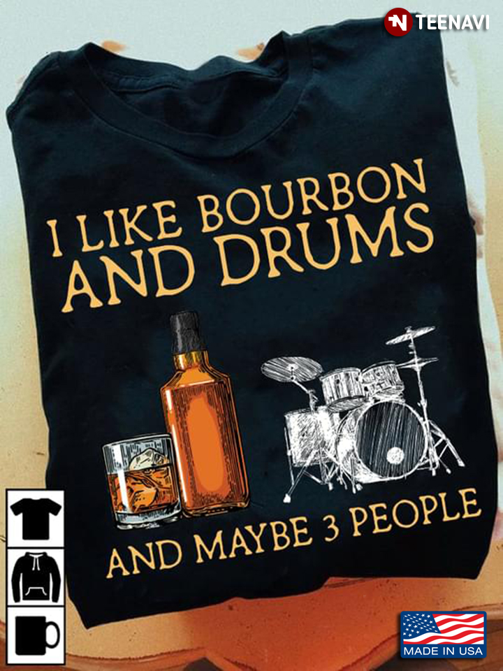 I Like Bourbon And Drums And Maybe 3 People
