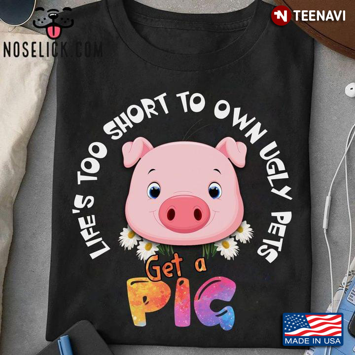 Life’s Too Short To Own Ugly Pets Get A Pig Lover
