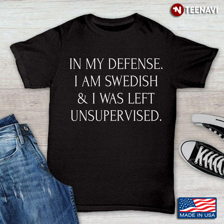 In My Defense I Am Swedish And I Was Left Unsupervised