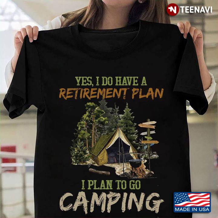 Awesome Yes I Do Have A Retirement Plan I Plan On Camping
