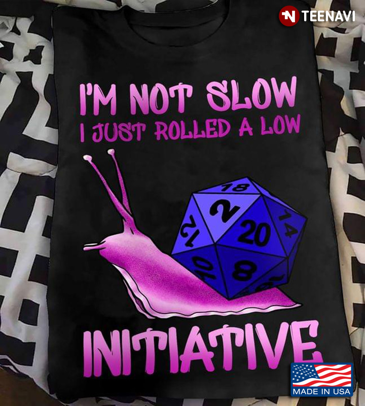 I’m Not Slow I Just Rolled A Low Initiative Dice Snail