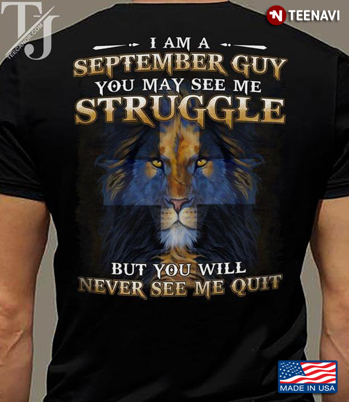 I Am A September Guy You May See Me Struggle But You Will Never See Me Quit Lion