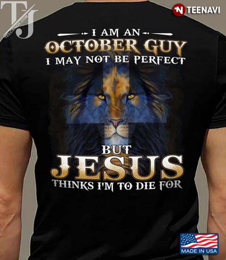 I Am An October Guy I May Not Be Perfect But Jesus Thinks I’m To Die For