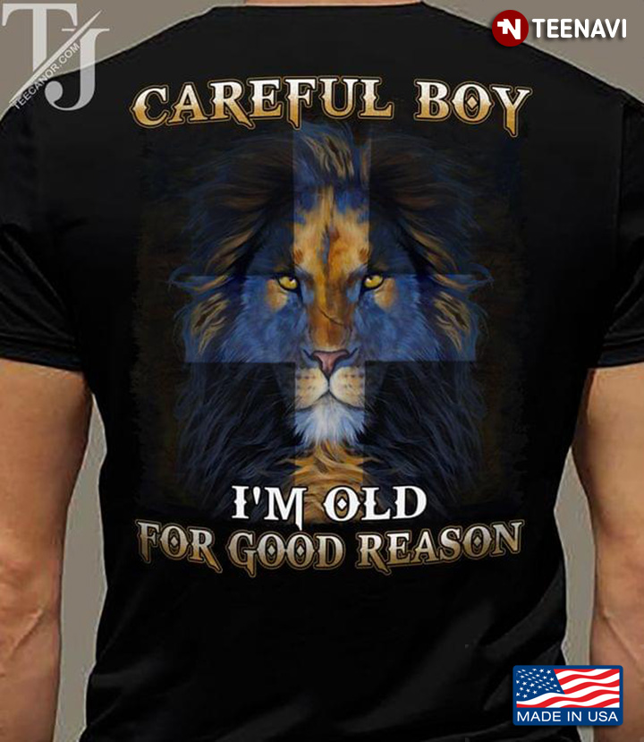 Careful Boy I’m Old For Good Reason Cool Lion