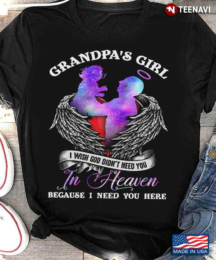 Grandpa’s Girl I Wish God Didn’t Need You In Heaven Because I Need You Here