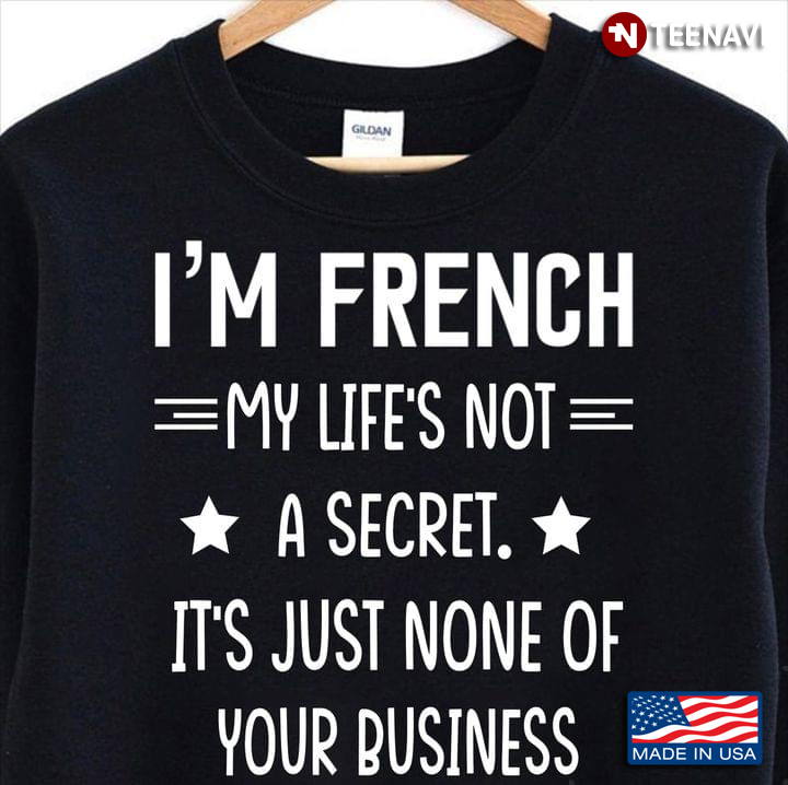 I’m French My Life’s Not A Secret It’s Just None Of Your Business