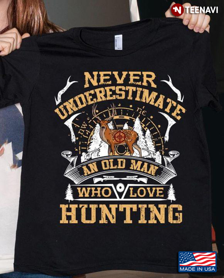 Never Underestimate An Old Man Who Loves Hunting