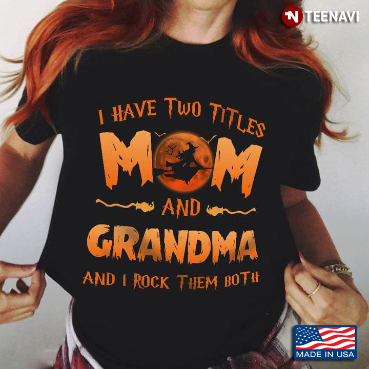 I Have Two Titles Mom And Grandma Witch And I Rock Them Both