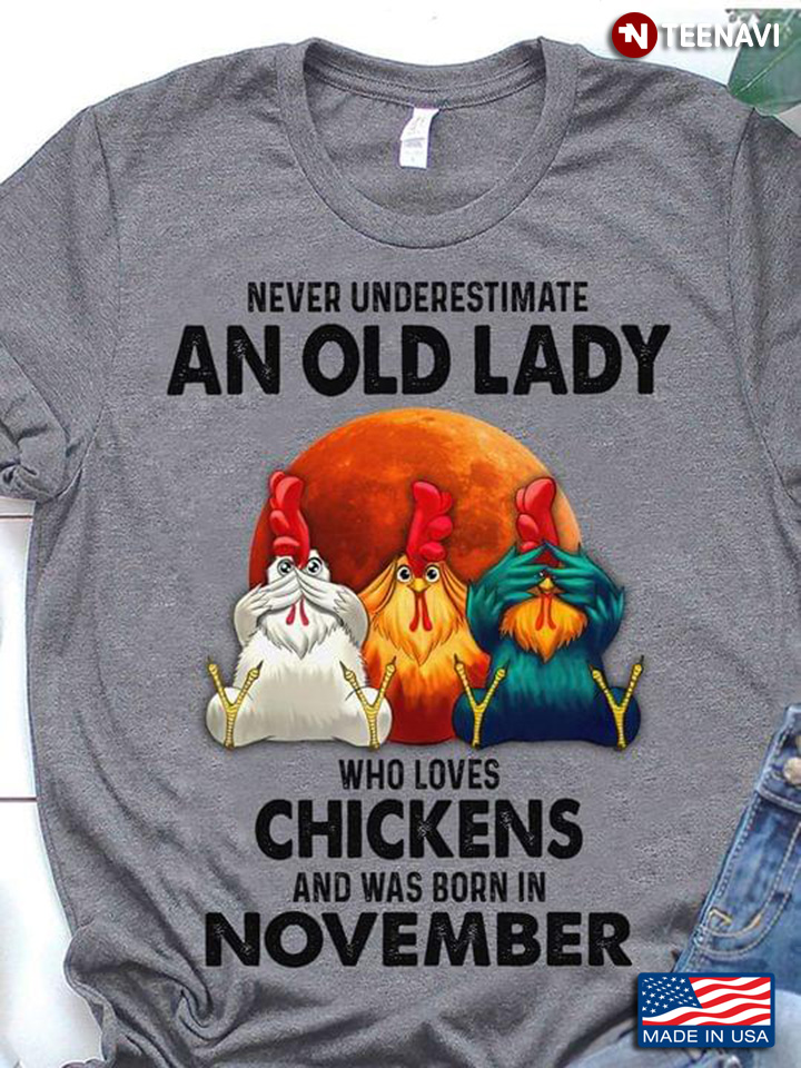 Never Underestimate An Old Lady Who Loves Chickens And Was Born In November
