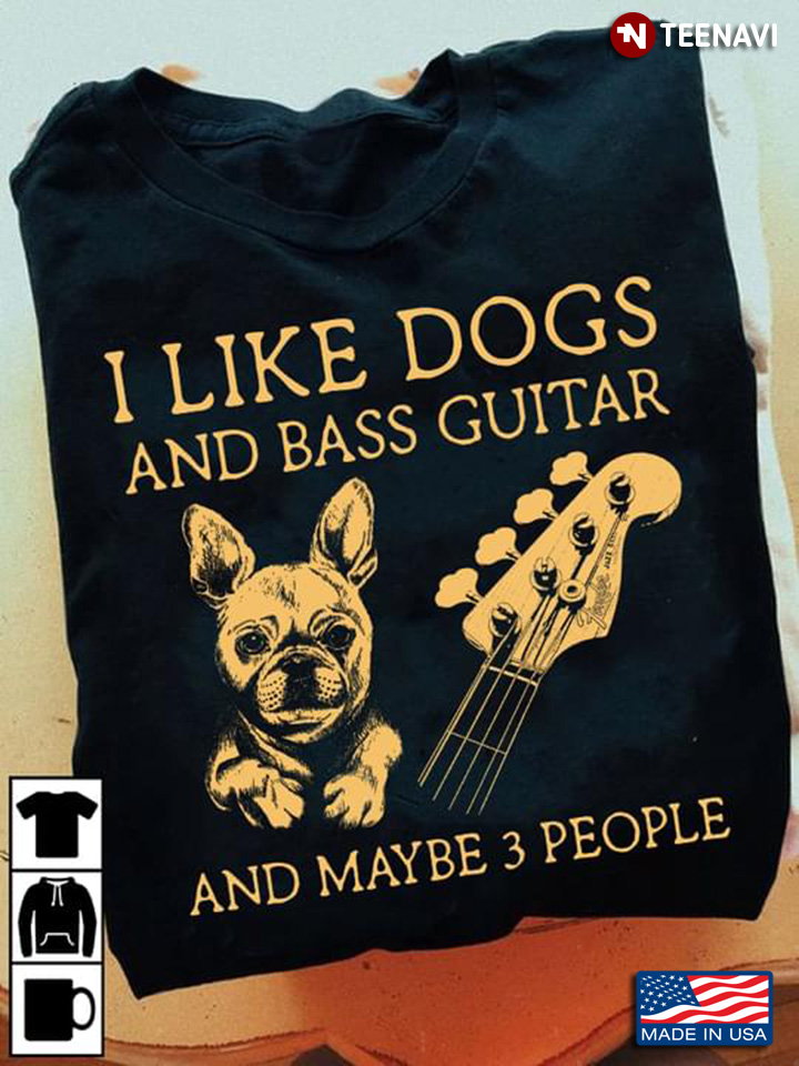 I Like Dogs And Bass Guitar And Maybe 3 People French Bulldog