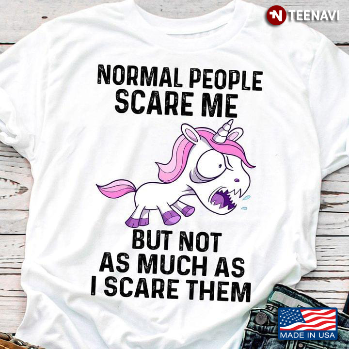 Unicorn Normal People Scare Me But Not As Much As I Scare Them Funny Humor Printing