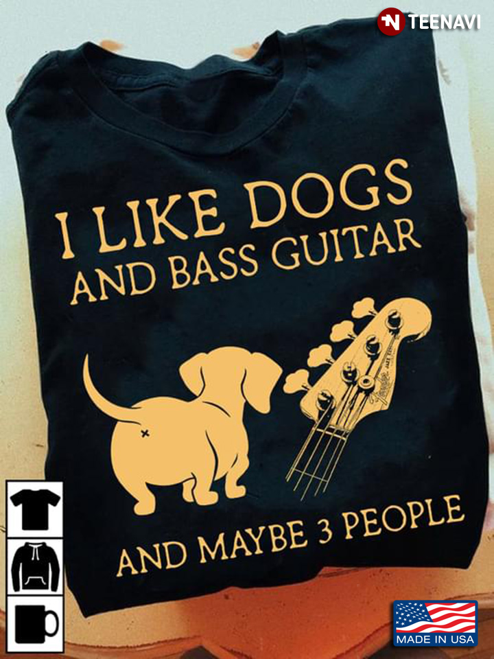 I Like Dogs And Bass Guitar And Maybe 3 People Dachshund Lover