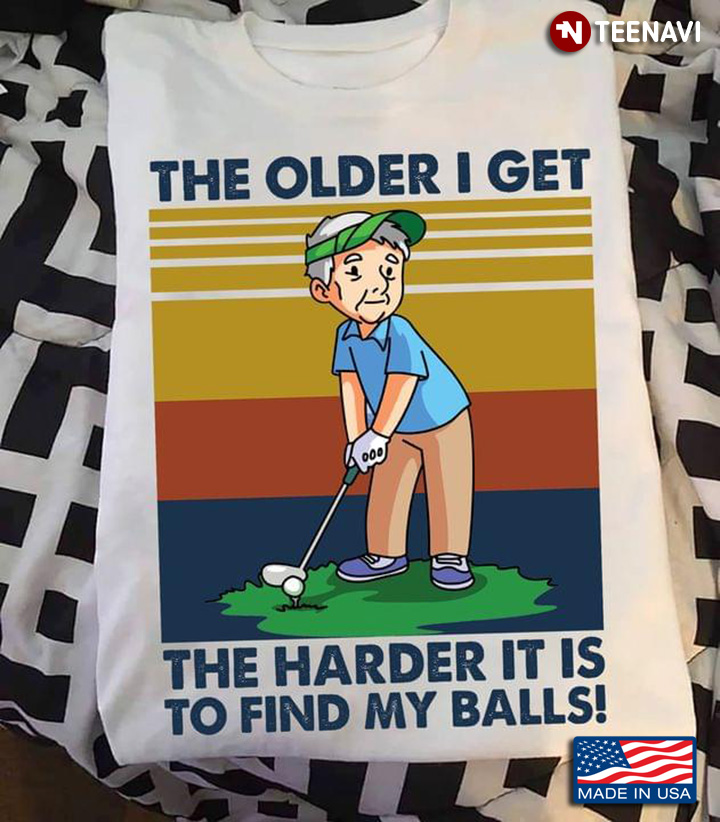 Golf The Older I Get The Harder It Is To Find My Balls Vintage