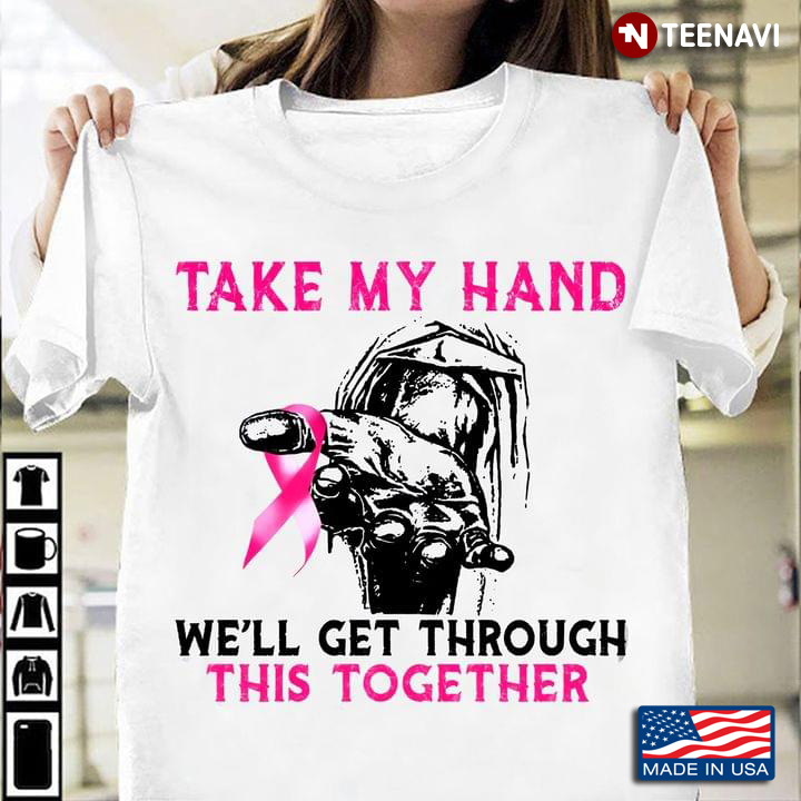 Take My Hand We’ll Get Through This Together Breast Cancer Awareness