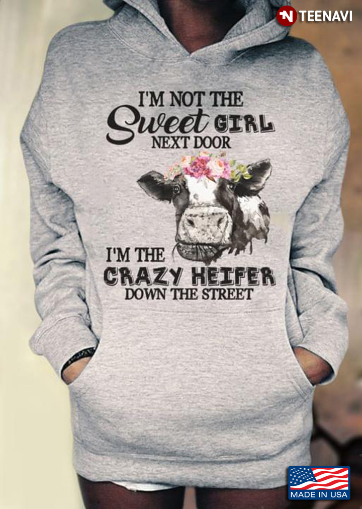 I’m Not The Sweet Girl Next Door I’m The Crazy Heifer Down The Street Cow Funny