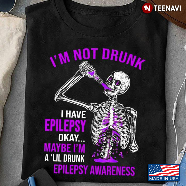 Skeleton I'm Not Drunk I Have Epilepsy Okay Maybe Im A Lil Drunk Epilepsy Awareness